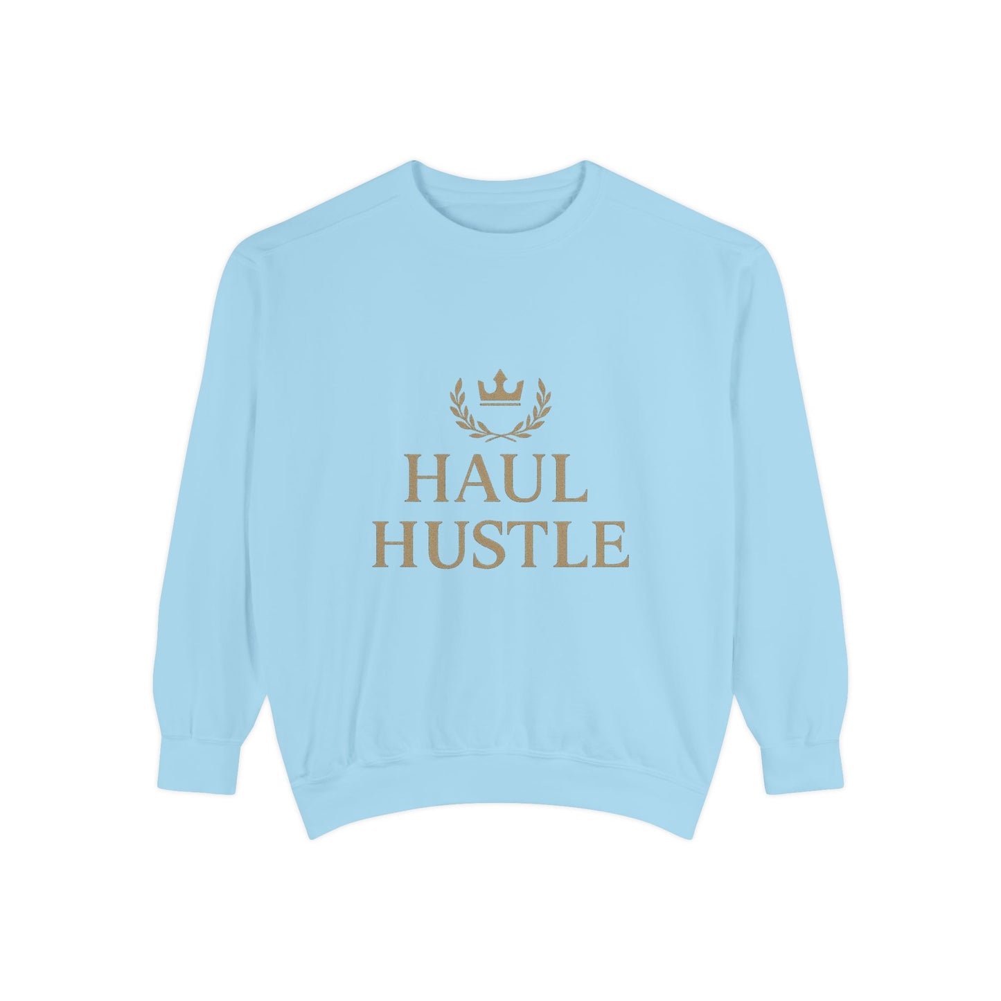 HAUL HUSTLE Unisex Garment-Dyed Sweatshirt - Cozy Motivation for Everyday Success